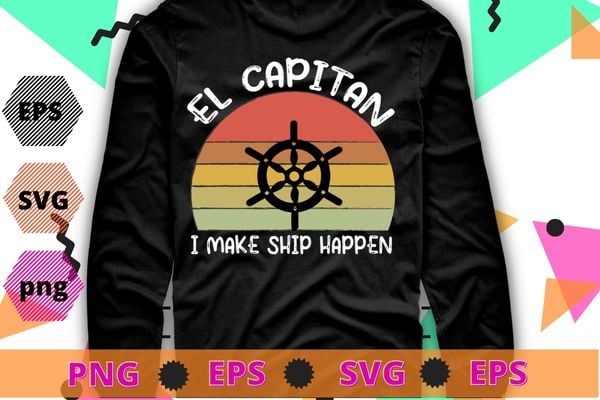 I Make Ship Happen El Capitan Boating Boat Captain Gift Idea T-Shirt design svg, funny, saying, cute file, screen print, print ready, vector eps, editable