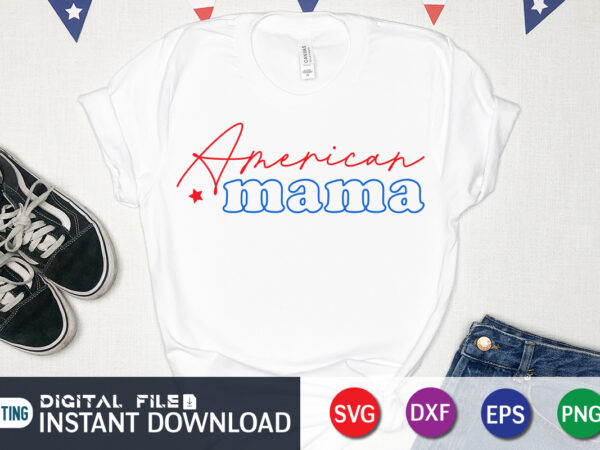 American mama 4th of july svg shirt, 4th of july shirt, 4th of july svg quotes, american flag svg, ourth of july svg, independence day svg, patriotic svg, 4th of t shirt vector