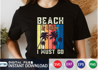 Beach is Calling I must Go vintage Shirt, summer vintage shirt, beach life shirt t shirt template