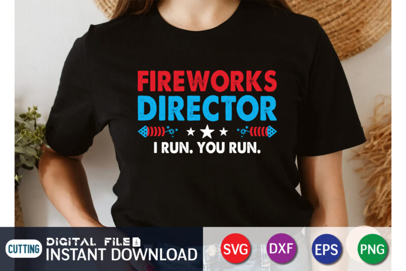 Fireworks Director I Run You Run svg t shirt, 4th of July shirt, 4th of July svg quotes, American Flag svg, ourth of July svg, Independence Day svg, Patriotic svg,
