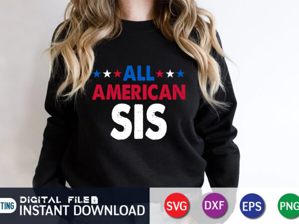 All american sis svg shirt, 4th of july shirt, 4th of july svg quotes, american flag svg, ourth of july svg, independence day svg, patriotic svg, 4th of july svg t shirt vector