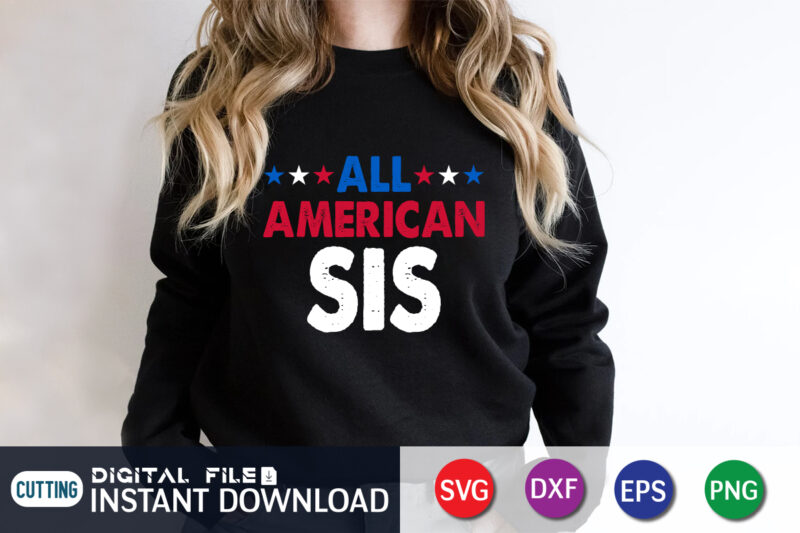All American Sis SVG shirt, 4th of July shirt, 4th of July svg quotes, American Flag svg, ourth of July svg, Independence Day svg, Patriotic svg, 4th of July SVG