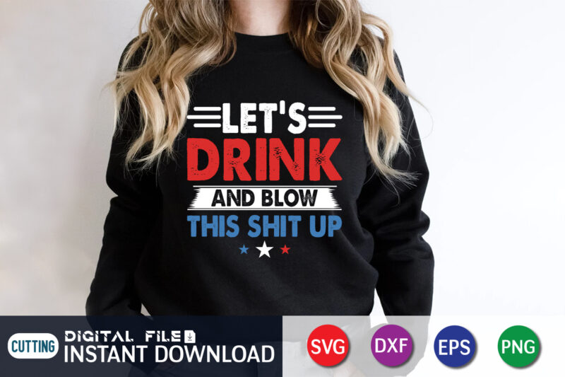 Let’s Drink And Blow This Shit Up 4th of july t shirt vector illustration