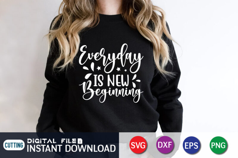 Everyday is New beginning SVG Shirt, Everyday is New beginning PNG