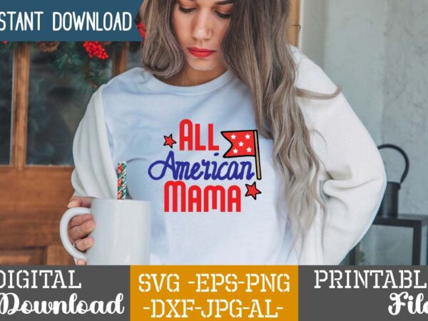 All american mama ,4th of july huge svg bundle, 4th of july svg bundle,4th of july svg bundle quotes,4th of july svg bundle png,4th of july tshirt design bundle,american tshirt