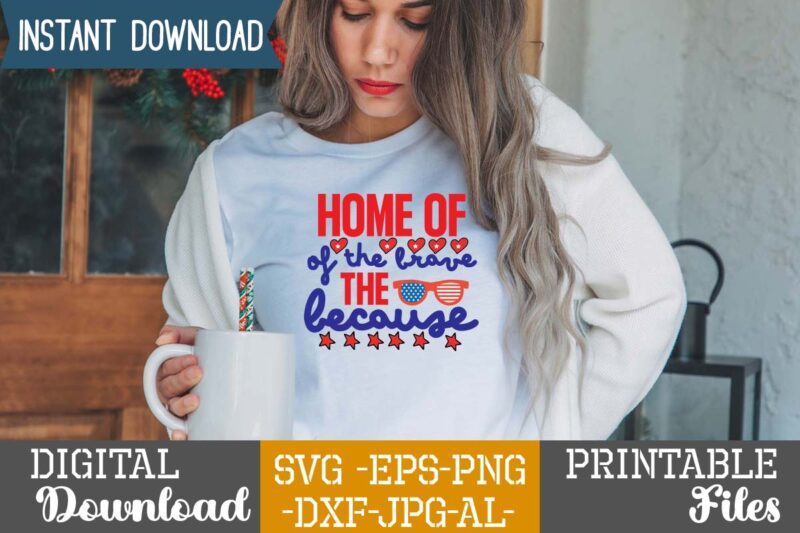 Home Of The Because Of The Brave,4th of july huge svg bundle, 4th of july svg bundle,4th of july svg bundle quotes,4th of july svg bundle png,4th of july tshirt