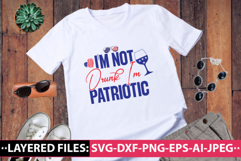 I’m Not Drunk I’m Patriotic vector t-shirt design