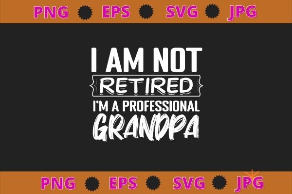 I’m Not Retired I’m A Professional Grandpa Gift Father’s Day T-Shirt svg,Juneteenth, African, American, Women Black, History, Pride, 1865, afro, Juneteenth flag, african american