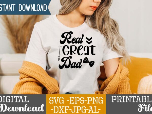 Real great dad,dad tshirt bundle, dad svg bundle , fathers day svg bundle, dad tshirt, father’s day t shirts, dad bod t shirt, daddy shirt, its not a dad bod