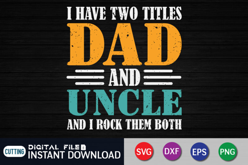 I have two titles dad and uncle and i rock them both t shirt vector illustration