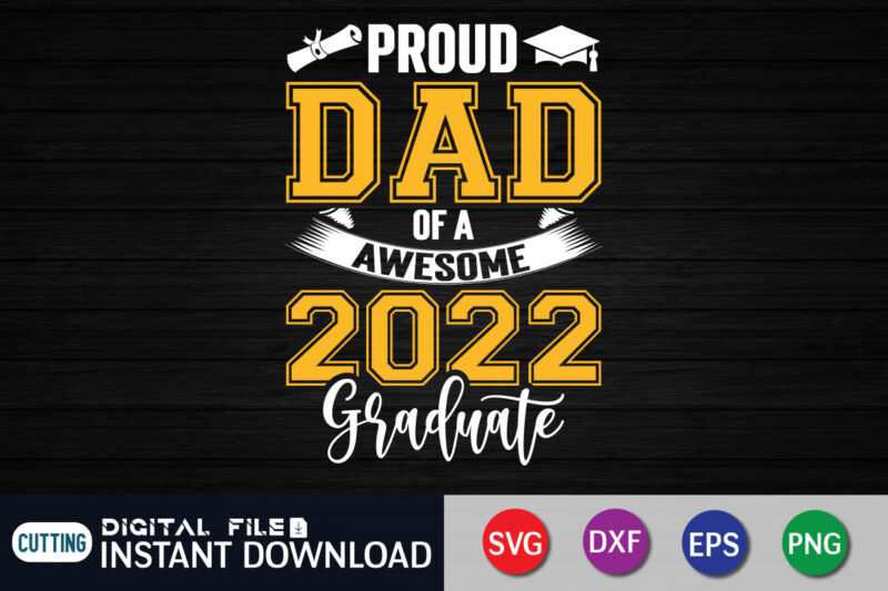 Proud Dad of a awesome 2022 graduate T Shirt, Graduation Dad Shirt, Graduation Dad SVG Shirt Print template