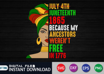 July 4th Juneteenth 1865 because my ancestors weren’t free in 1776 Shirt, Juneteenth Freedom day shirt print template