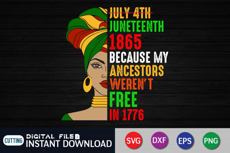 July 4th Juneteenth 1865 because my ancestors weren’t free in 1776 Shirt, Juneteenth Freedom day shirt print template