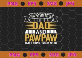 I Have Two Titles Dad And Pawpaw And I Rock Them Both T-Shirt design svg,funny, saying, cute file, screen print, print ready, vector eps