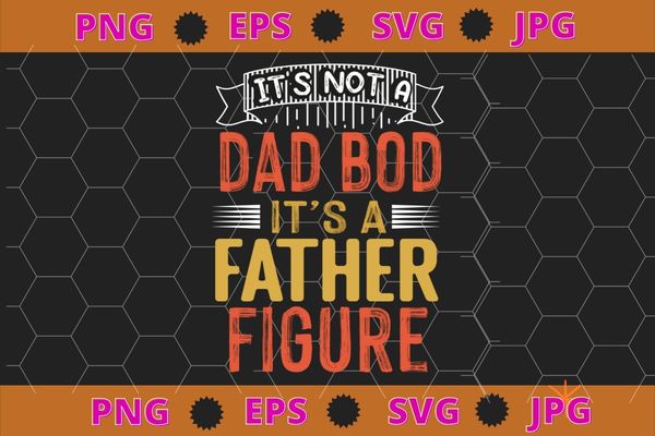 Mens It’s Not A Dad Bod It’s A Father Figure T-Shirt T-Shirt design svg, funny, saying, cute file, screen print, print ready, vector eps