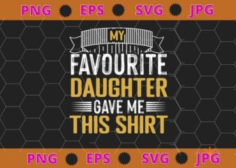 My Favorite Daughter Gave Me This Shirt Funny Father’s Day T-Shirt design svg, funny, saying, cute file, screen print, print ready