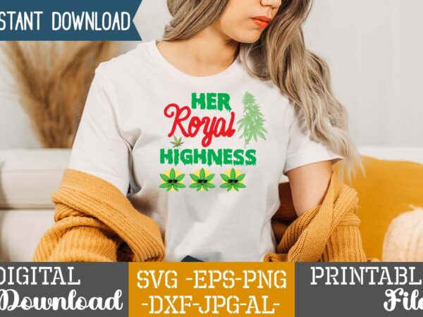 Her royal highness,weed 60 tshirt design , 60 cannabis tshirt design bundle, weed svg bundle,weed tshirt design bundle, weed svg bundle quotes, weed graphic tshirt design, cannabis tshirt design, weed