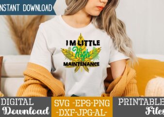 I’m Little High Maintenance,Weed 60 tshirt design , 60 cannabis tshirt design bundle, weed svg bundle,weed tshirt design bundle, weed svg bundle quotes, weed graphic tshirt design, cannabis tshirt design,