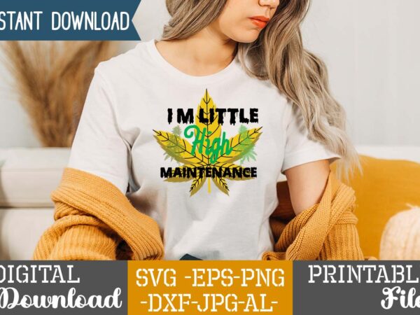 I’m little high maintenance,weed 60 tshirt design , 60 cannabis tshirt design bundle, weed svg bundle,weed tshirt design bundle, weed svg bundle quotes, weed graphic tshirt design, cannabis tshirt design,