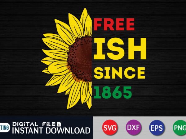 Juneteenth free-ish since 1865 sunflower svg shirt vector, freedom day flag shirt, juneteenth shirt, free-ish since 1865 svg, black lives matter shirt, juneteenth vector clipart, juneteenth svg t shirt designs for sale