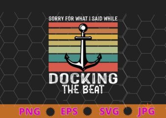 Sorry For What I Said While Docking The Boat Boating Gifts T-Shirt design svg, Sorry For What I Said While Docking The Boat png