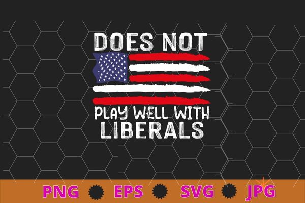 Does not play well with liberals t-shirt design svg, does not play well with liberals png, usa flag, political