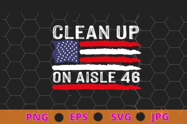 Clean up on aisle 46 anti-biden american flag impeach biden t-shirt design svg, clean up on aisle 46 png, anti-biden, american flag, impeach biden,