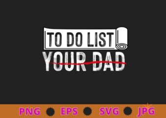 To Do List Your Dad Shirt MATCHING WITH To Do List Your Mom T-Shirt design svg, funny, saying, cute file, screen print