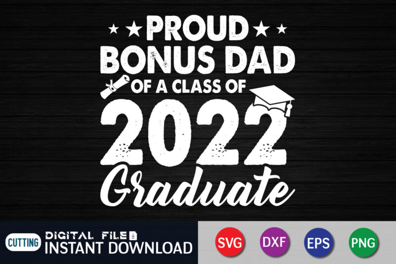 Proud Bonus Dad Of a Class of 2022 Graduate t shirt vector graphic, Class of 2022 Graduate shirt