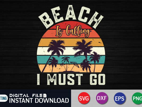 Beach is calling i must go svg shirt, beach shirt, beach life shirt print templete t shirt template