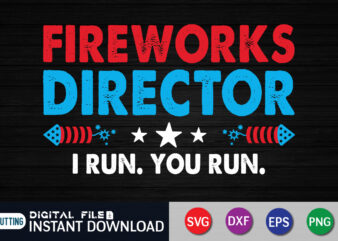 Fireworks Director I Run You Run svg t shirt, 4th of July shirt, 4th of July svg quotes, American Flag svg, ourth of July svg, Independence Day svg, Patriotic svg,