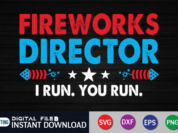 Fireworks director i run you run svg t shirt, 4th of july shirt, 4th of july svg quotes, american flag svg, ourth of july svg, independence day svg, patriotic svg,