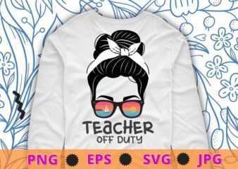 Teacher End Of Year Is It Summer Break Yet? Teacher off duty T-Shirt design svg,