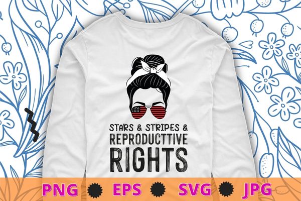 Stars stripes reproductive rights patriotic 4th of july t-shirt design svg, stars stripes and reproductive rights png, messy bun