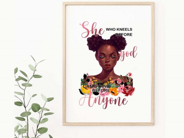 Https://svgpackages.com she who kneels before god can stand anyone, african women, black queen png, black women png, black pride png, printable sublimation 1018811028 graphic t shirt