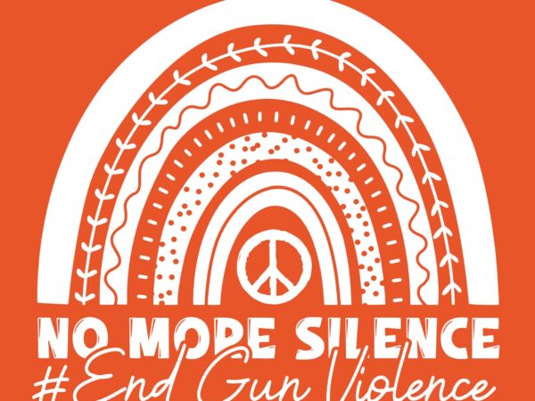 No more silence end gun violence awareness day wear orange svg, end gun violence svg, no more silence svg T shirt vector artwork