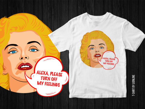 Alexa please turn off my feelings, marilyn monroe, marilyn monroe vector t-shirt design, funny t-shirt design