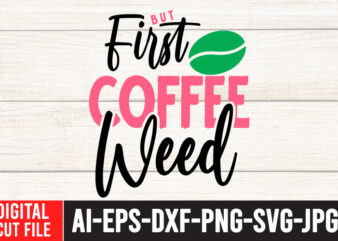 But First Coffee Weed Tshirt Design ,But First Coffee Weed SVG Cut File , Weed svg, Cannabis svg, Cannibu svg,Weed svg Bundle, svg Cannabis, Weeds svg, Digital Vector Download, SVG