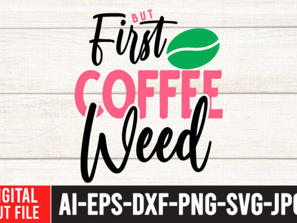 But first coffee weed tshirt design ,but first coffee weed svg cut file , weed svg, cannabis svg, cannibu svg,weed svg bundle, svg cannabis, weeds svg, digital vector download, svg