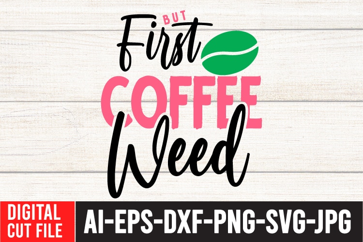 But First Coffee Weed Tshirt Design ,But First Coffee Weed SVG Cut File , Weed svg, Cannabis svg, Cannibu svg,Weed svg Bundle, svg Cannabis, Weeds svg, Digital Vector Download, SVG