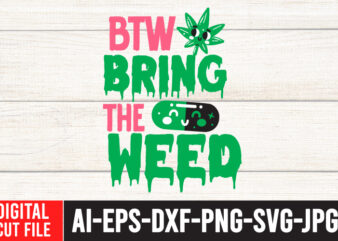 Btw Bring the Weed Tshirt Design ,Btw Bring the Weed SVG Cut File , Btw bring the weed tshirt design,btw bring the weed svg design , 60 cannabis tshirt design