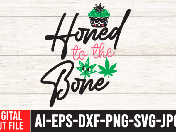 Honed to the bone t-shirt design ,honed to the bone svg cut file , weed svg, cannabis svg, cannibu svg,weed svg bundle, svg cannabis, weeds svg, digital vector download, svg