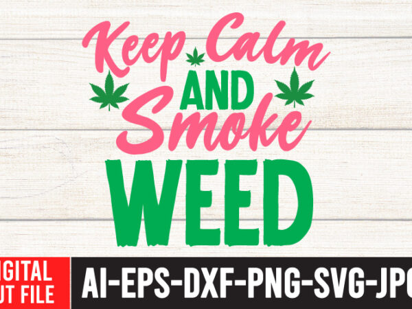 Keep calm smoke weed tshirt design, keep calm smoke weed svg cut file , weed svg, cannabis svg, cannibu svg,weed svg bundle, svg cannabis, weeds svg, digital vector download, svg