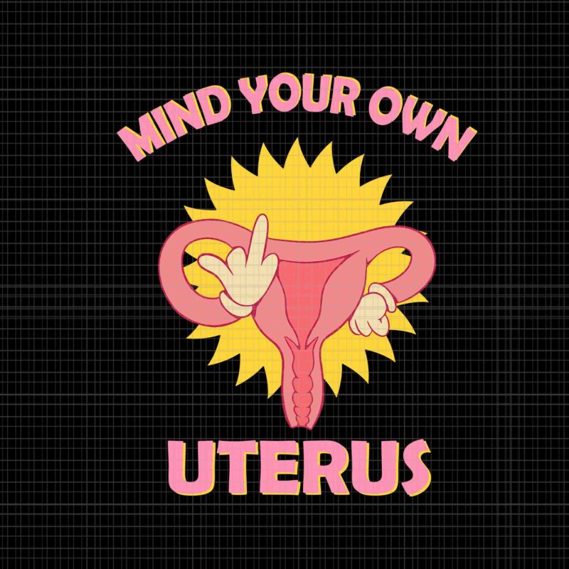 Mind Your Own Uterus Pro Choice Svg, Feminist Women’s Rights Svg, Prochoice Svg, Women’s Rights Feminism Protect Svg, Stars Stripes Reproductive Rights Svg