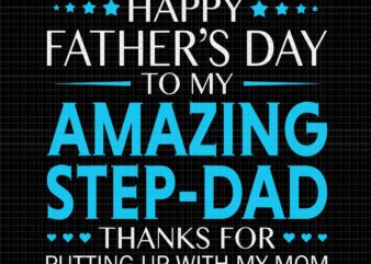 Happy Father’s Day To My Amazing Step Dad Thanks For Putting Up With My Mom Svg, Funny Fathers Svg, Happy Father’s Day Svg, Father Svg, Dad Svg graphic t shirt