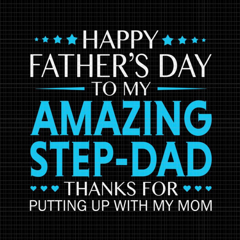 Happy Father’s Day To My Amazing Step Dad Thanks For Putting Up With My Mom Svg, Funny Fathers Svg, Happy Father’s Day Svg, Father Svg, Dad Svg