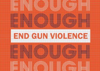 Enough Enough End Gun Violence Awareness Day Wear Orange Svg, End Gun Violence Svg, Awareness Day Wear Orange Svg