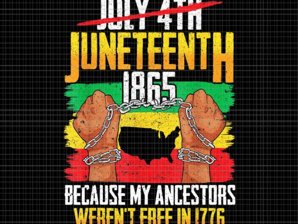 Juneteenth png, women juneteenth png, june 19 png, july 4th juneteenth 1865 because my ancestors weren’t free in 1776 png, juneteenth 1865 png vector clipart