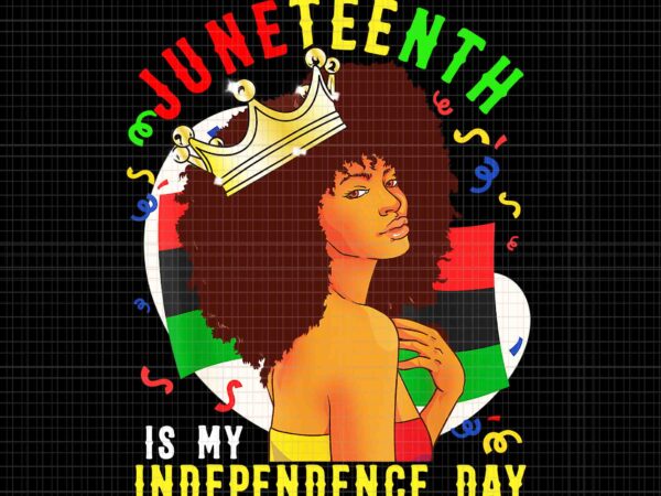 Women queen png, women juneteenth png, juneteenth png, juneteenth is my independence day png t shirt design for sale