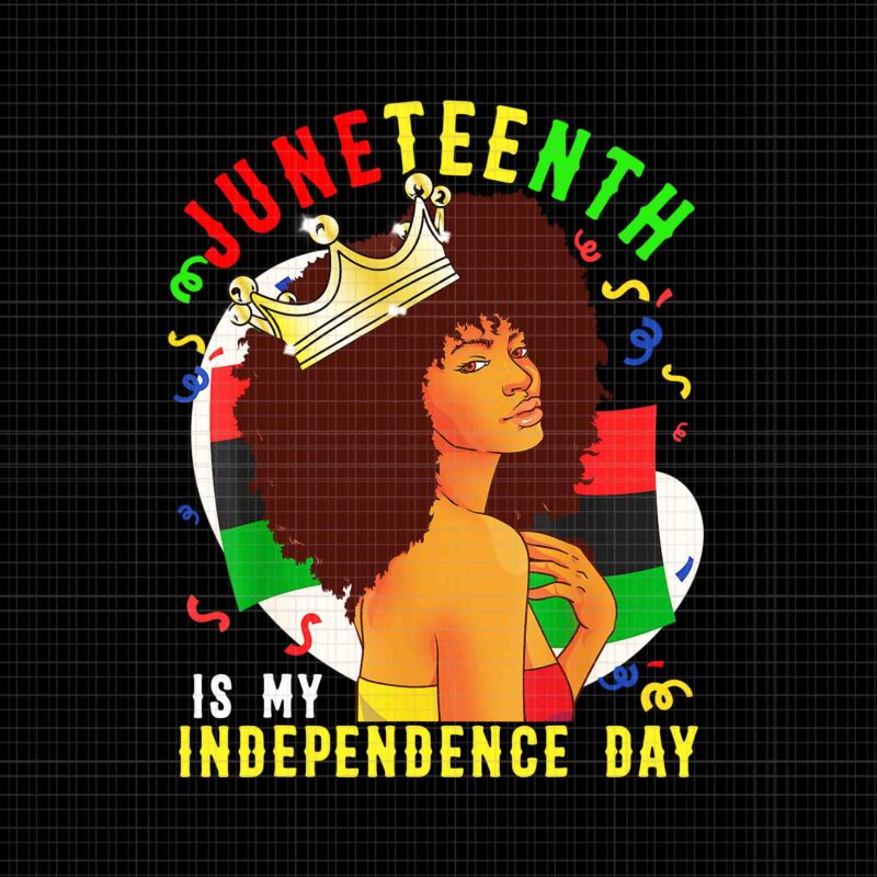 Women Queen Png, Women Juneteenth Png, Juneteenth Png, Juneteenth Is My Independence Day Png